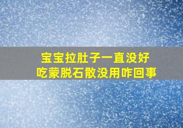 宝宝拉肚子一直没好 吃蒙脱石散没用咋回事